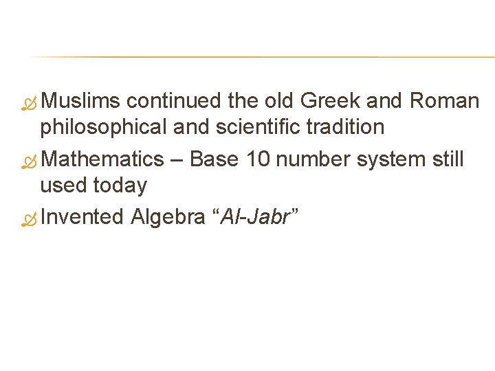  Muslims continued the old Greek and Roman philosophical and scientific tradition Mathematics –