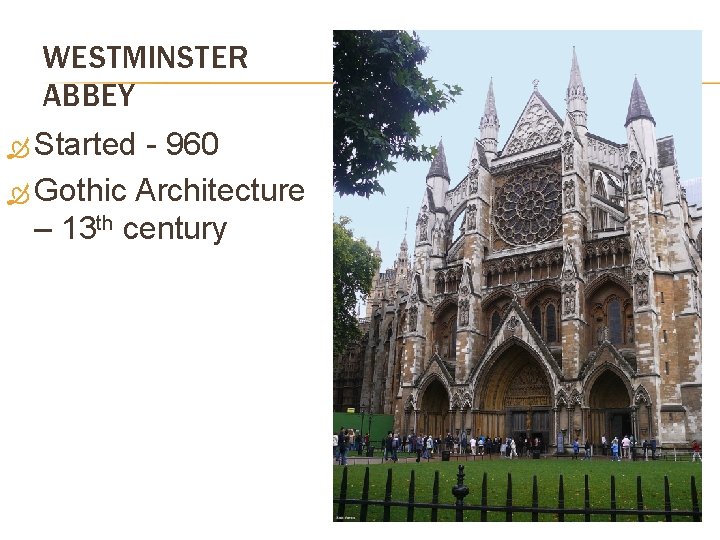 WESTMINSTER ABBEY Started - 960 Gothic Architecture – 13 th century 