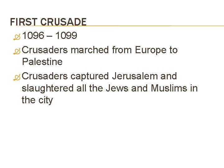 FIRST CRUSADE 1096 – 1099 Crusaders marched from Europe to Palestine Crusaders captured Jerusalem