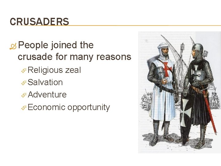 CRUSADERS People joined the crusade for many reasons Religious zeal Salvation Adventure Economic opportunity