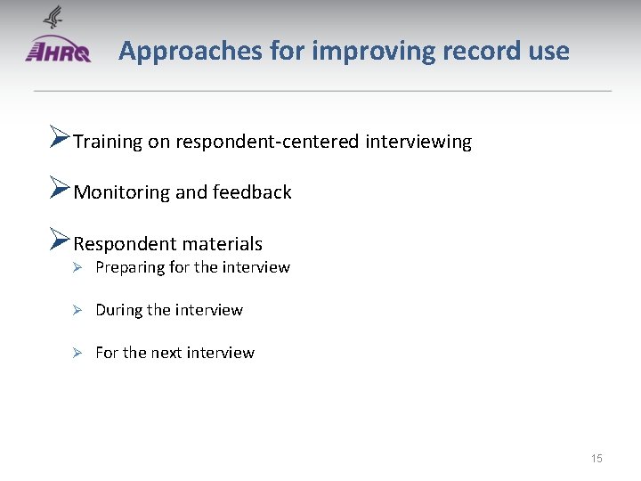 Approaches for improving record use ØTraining on respondent-centered interviewing ØMonitoring and feedback ØRespondent materials Approaches for improving record use ØTraining on respondent-centered interviewing ØMonitoring and feedback ØRespondent materials