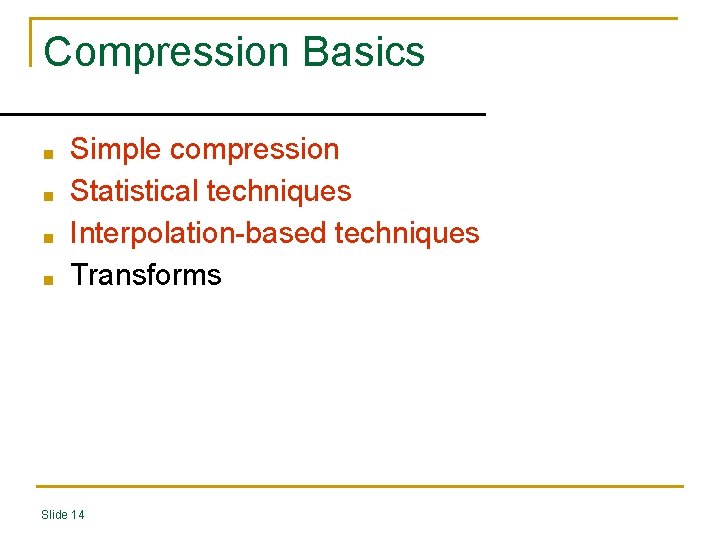 Compression Basics ■ ■ Simple compression Statistical techniques Interpolation-based techniques Transforms Slide 14 