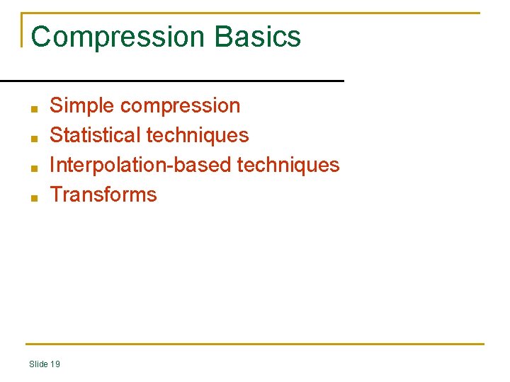 Compression Basics ■ ■ Simple compression Statistical techniques Interpolation-based techniques Transforms Slide 19 