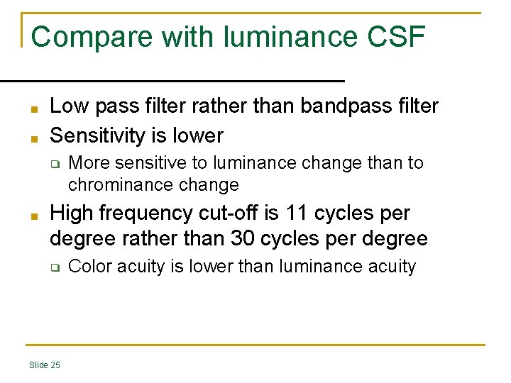 Compare with luminance CSF ■ ■ Low pass filter rather than bandpass filter Sensitivity