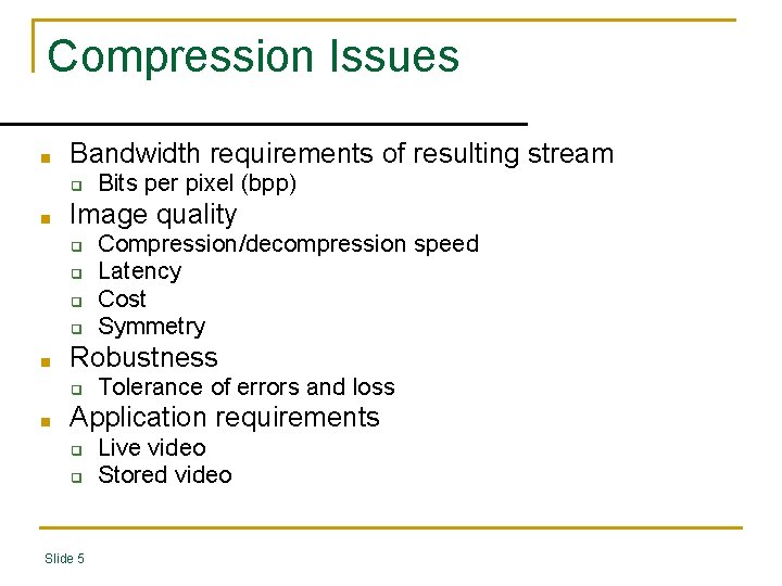 Compression Issues ■ Bandwidth requirements of resulting stream ❑ ■ Image quality ❑ ❑