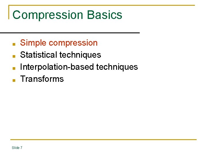 Compression Basics ■ ■ Simple compression Statistical techniques Interpolation-based techniques Transforms Slide 7 