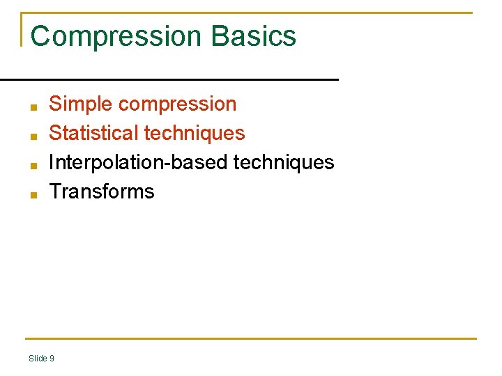 Compression Basics ■ ■ Simple compression Statistical techniques Interpolation-based techniques Transforms Slide 9 