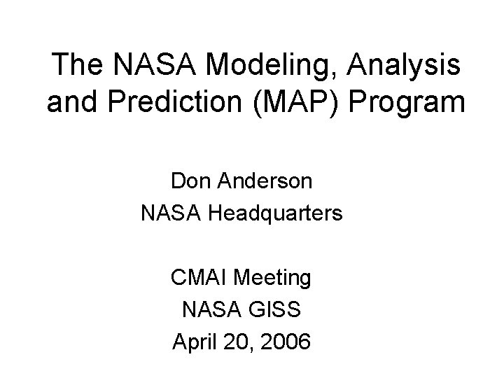 The NASA Modeling, Analysis and Prediction (MAP) Program Don Anderson NASA Headquarters CMAI Meeting