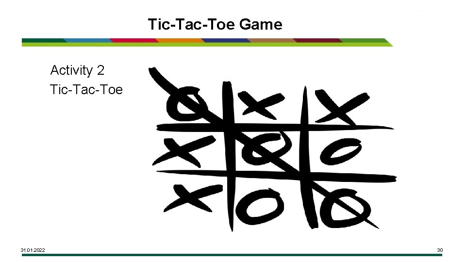 Tic-Tac-Toe Game Activity 2 Tic-Tac-Toe 31. 01. 2022 30 