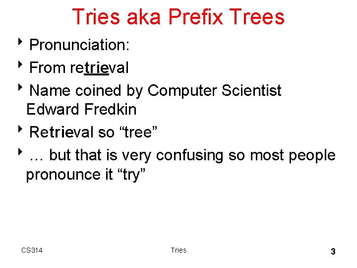 Tries aka Prefix Trees 8 Pronunciation: 8 From retrieval 8 Name coined by Computer