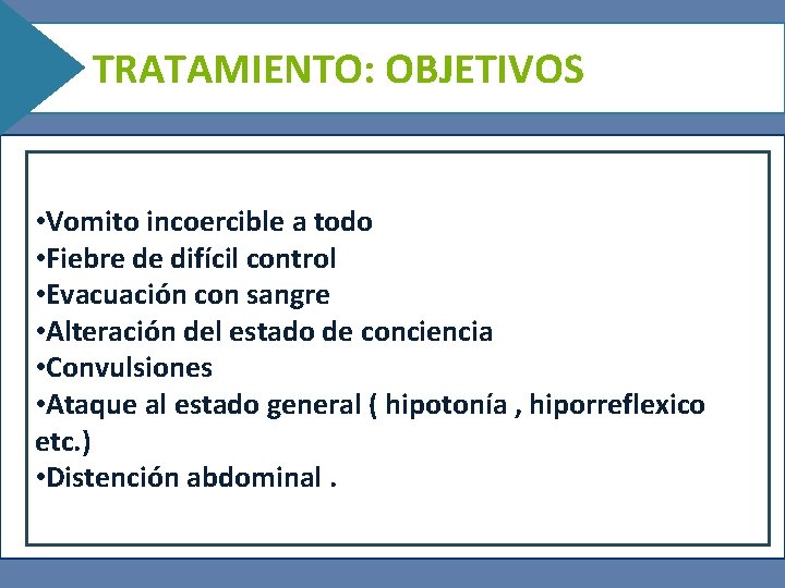 TRATAMIENTO: OBJETIVOS EVALUACIÓN CORRECTA DEL PACIENTE • ENCONTRAR DATOS DE DESHIDRATACIÓN • EVITAR LA