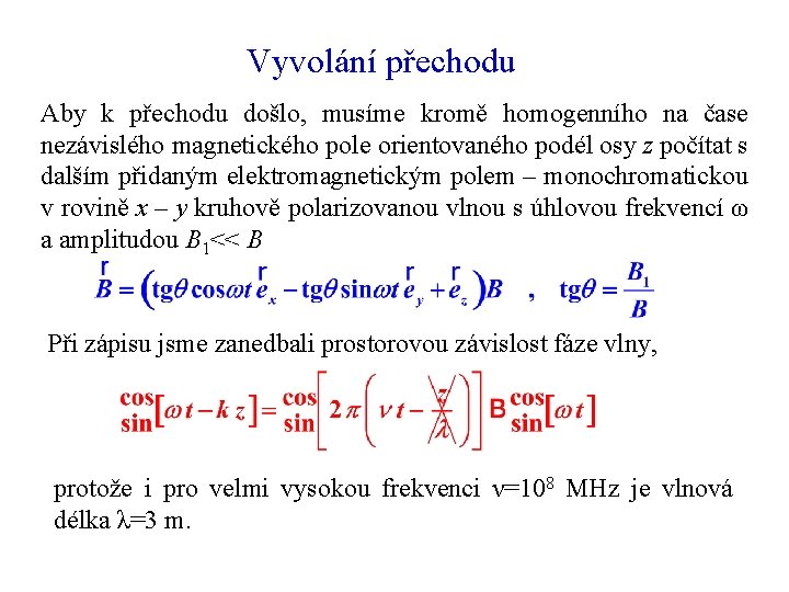 Vyvolání přechodu Aby k přechodu došlo, musíme kromě homogenního na čase nezávislého magnetického pole