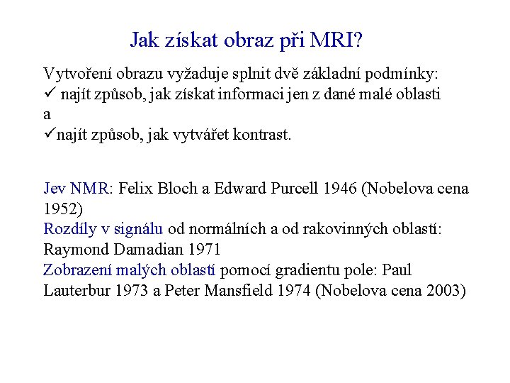 Jak získat obraz při MRI? Vytvoření obrazu vyžaduje splnit dvě základní podmínky: ü najít