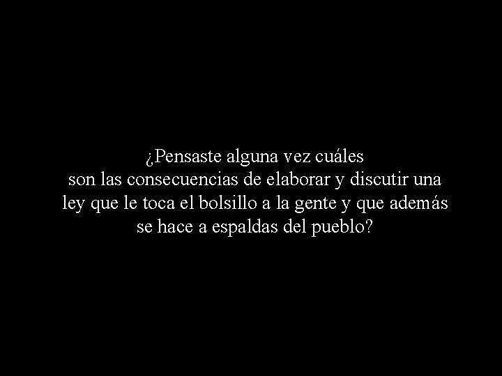 ¿Pensaste alguna vez cuáles son las consecuencias de elaborar y discutir una ley que