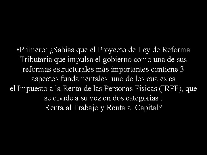  • Primero: ¿Sabías que el Proyecto de Ley de Reforma Tributaria que impulsa