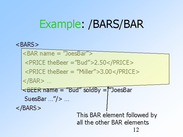 Example: /BARS/BAR <BARS> <BAR name = ”Joes. Bar”> <PRICE the. Beer =”Bud”>2. 50</PRICE> <PRICE Example: /BARS/BAR <BARS> <BAR name = ”Joes. Bar”> <PRICE the. Beer =”Bud”>2. 50</PRICE> <PRICE