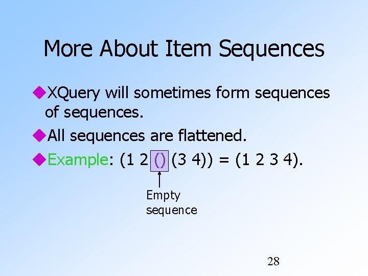 More About Item Sequences XQuery will sometimes form sequences of sequences. All sequences are More About Item Sequences XQuery will sometimes form sequences of sequences. All sequences are