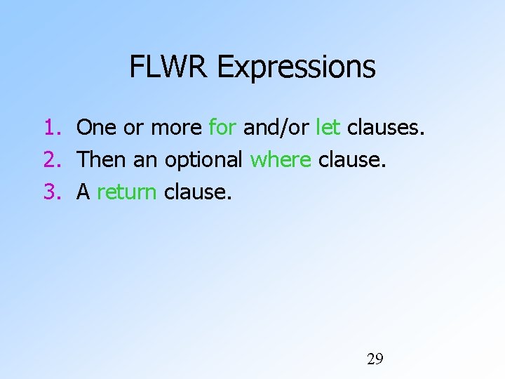 FLWR Expressions 1. One or more for and/or let clauses. 2. Then an optional FLWR Expressions 1. One or more for and/or let clauses. 2. Then an optional