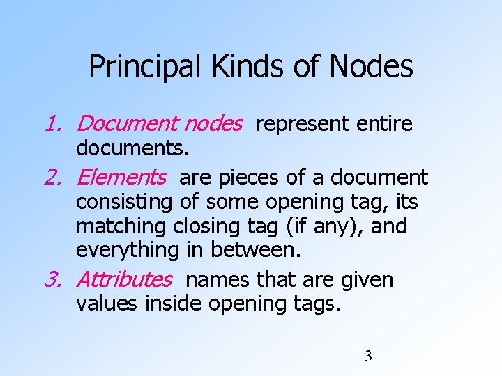 Principal Kinds of Nodes 1. Document nodes represent entire documents. 2. Elements are pieces Principal Kinds of Nodes 1. Document nodes represent entire documents. 2. Elements are pieces