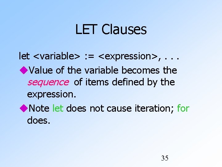 LET Clauses let <variable> : = <expression>, . . . Value of the variable LET Clauses let <variable> : = <expression>, . . . Value of the variable
