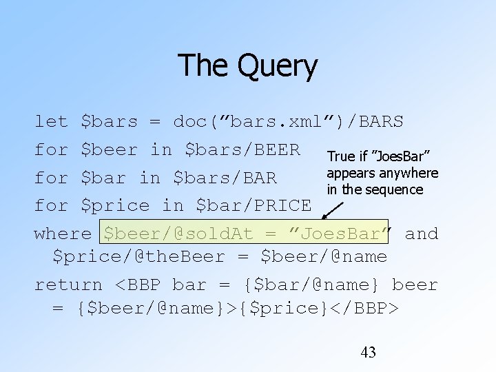 The Query let $bars = doc(”bars. xml”)/BARS for $beer in $bars/BEER True if ”Joes. The Query let $bars = doc(”bars. xml”)/BARS for $beer in $bars/BEER True if ”Joes.