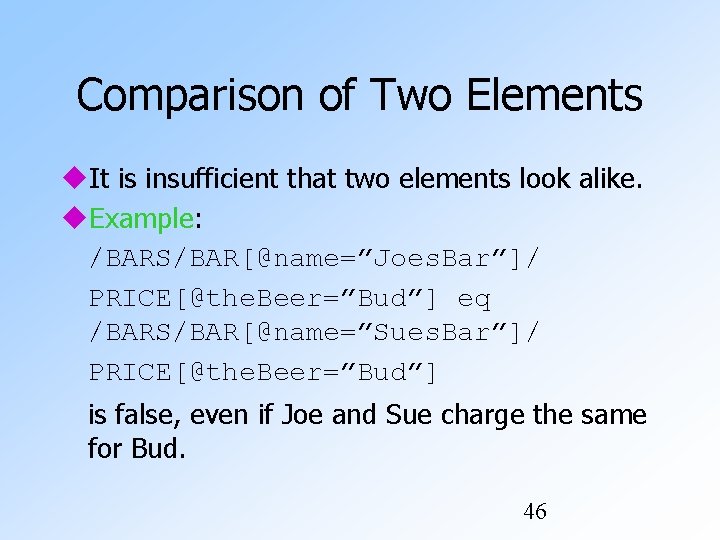Comparison of Two Elements It is insufficient that two elements look alike. Example: /BARS/BAR[@name=”Joes. Comparison of Two Elements It is insufficient that two elements look alike. Example: /BARS/BAR[@name=”Joes.
