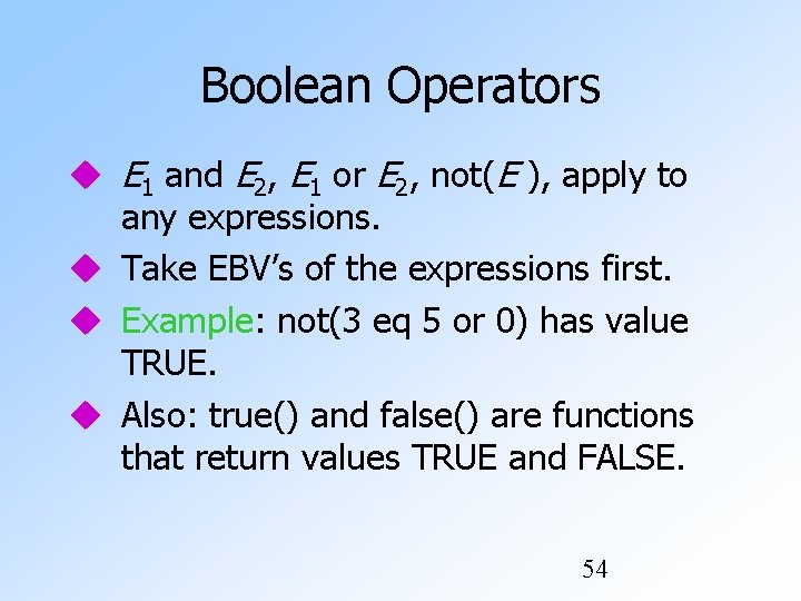 Boolean Operators E 1 and E 2, E 1 or E 2, not(E ), Boolean Operators E 1 and E 2, E 1 or E 2, not(E ),