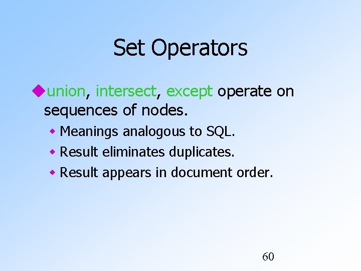 Set Operators union, intersect, except operate on sequences of nodes. Meanings analogous to SQL. Set Operators union, intersect, except operate on sequences of nodes. Meanings analogous to SQL.