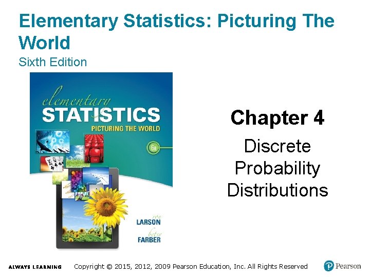 Elementary Statistics: Picturing The World Sixth Edition Chapter 4 Discrete Probability Distributions Copyright ©