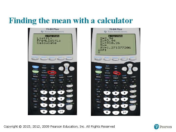 Finding the mean with a calculator Copyright © 2015, 2012, 2009 Pearson Education, Inc.