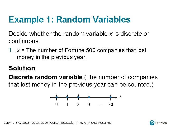 Example 1: Random Variables Decide whether the random variable x is discrete or continuous.