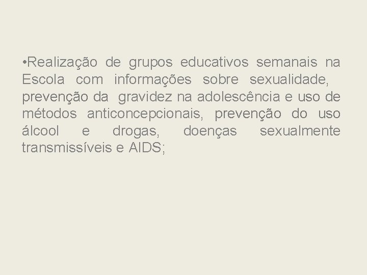  • Realização de grupos educativos semanais na Escola com informações sobre sexualidade, prevenção