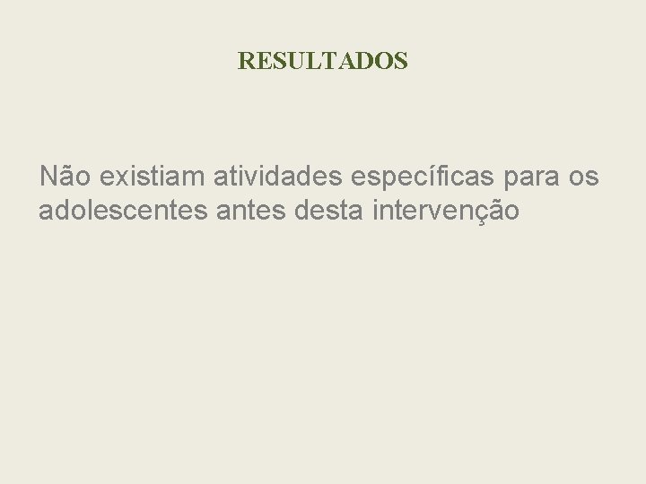 RESULTADOS Não existiam atividades específicas para os adolescentes antes desta intervenção 