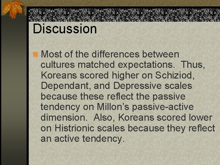 Discussion n Most of the differences between cultures matched expectations. Thus, Koreans scored higher