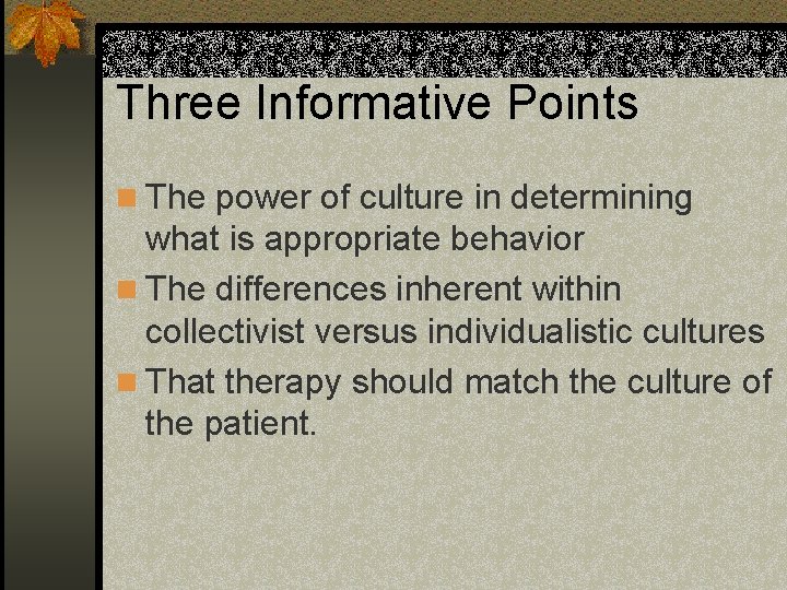 Three Informative Points n The power of culture in determining what is appropriate behavior