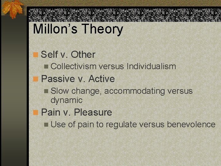 Millon’s Theory n Self v. Other n Collectivism versus Individualism n Passive v. Active