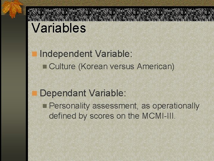 Variables n Independent Variable: n Culture (Korean versus American) n Dependant Variable: n Personality