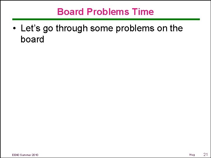 Board Problems Time • Let’s go through some problems on the board EE 40