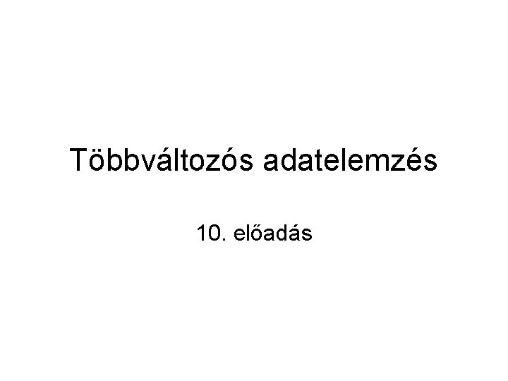 Többváltozós adatelemzés 10. előadás 