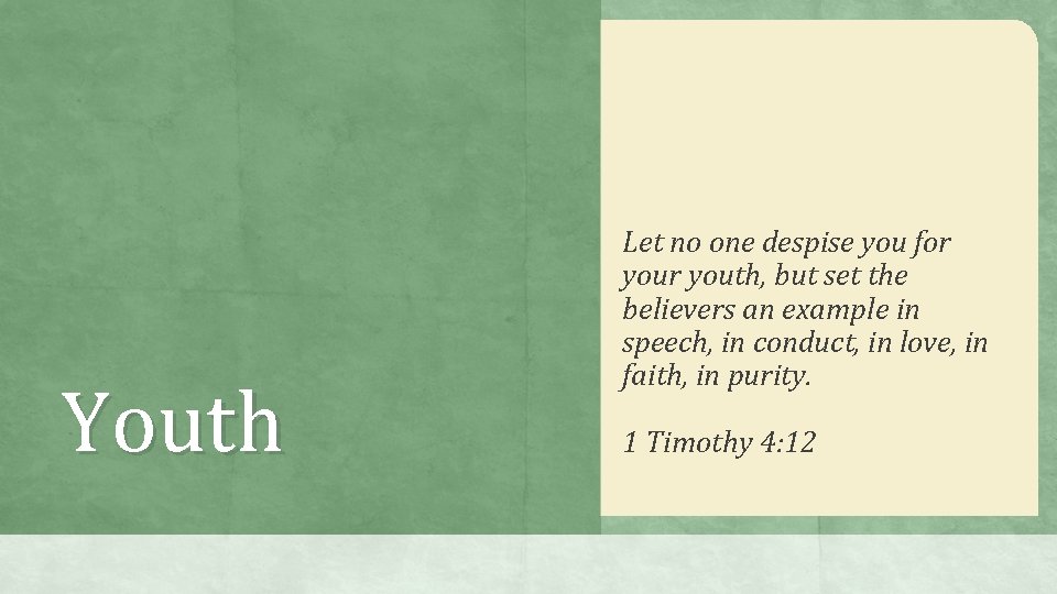 Youth Let no one despise you for youth, but set the believers an example