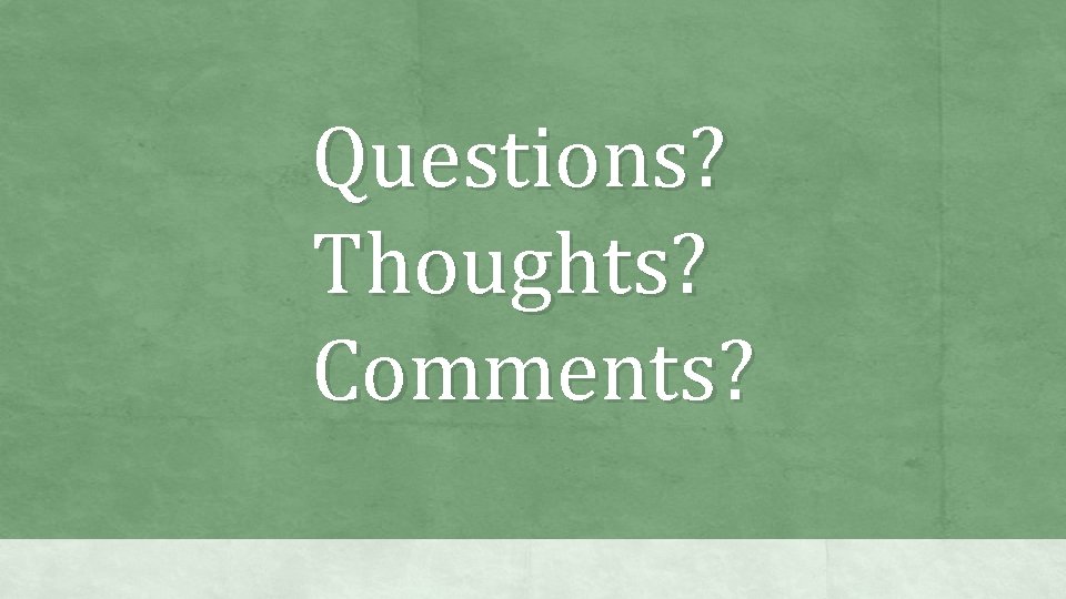 Questions? Thoughts? Comments? All scripture is inspired by God and is useful for teaching,