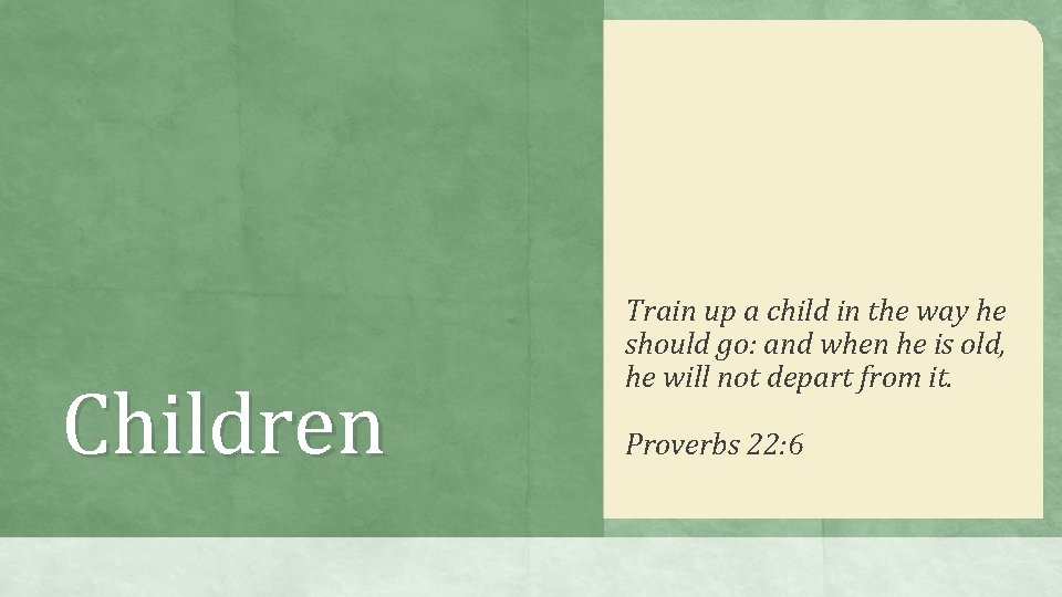 Children Train up a child in the way he should go: and when he