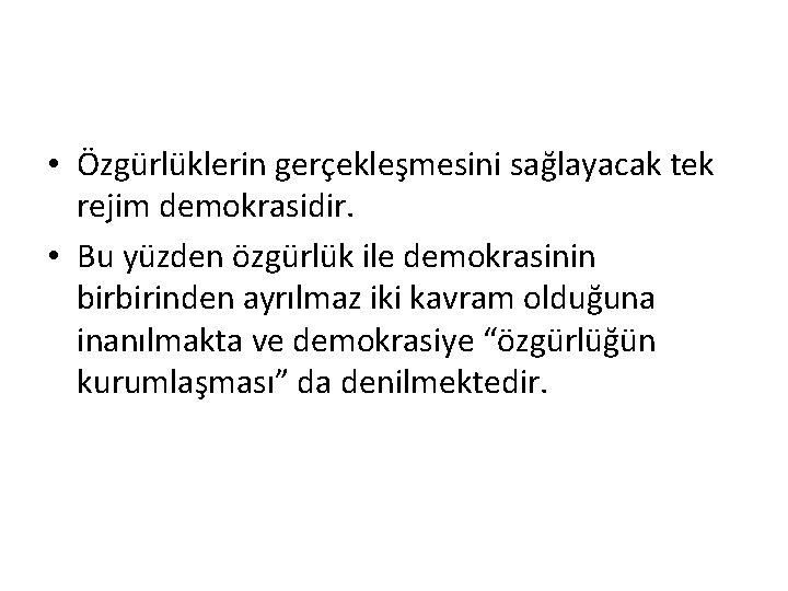  • Özgürlüklerin gerçekleşmesini sağlayacak tek rejim demokrasidir. • Bu yüzden özgürlük ile demokrasinin