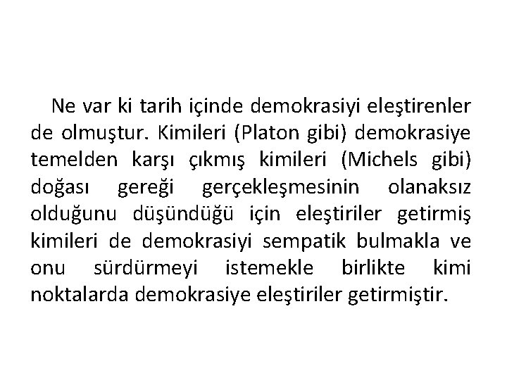 Ne var ki tarih içinde demokrasiyi eleştirenler de olmuştur. Kimileri (Platon gibi) demokrasiye temelden