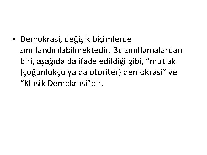  • Demokrasi, değişik biçimlerde sınıflandırılabilmektedir. Bu sınıflamalardan biri, aşağıda da ifade edildiği gibi,