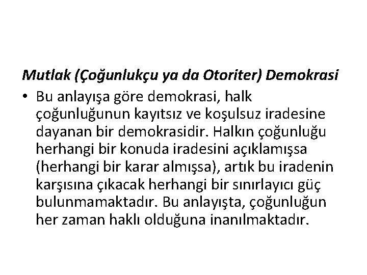 Mutlak (Çoğunlukçu ya da Otoriter) Demokrasi • Bu anlayışa göre demokrasi, halk çoğunluğunun kayıtsız