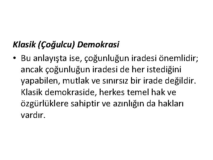 Klasik (Çoğulcu) Demokrasi • Bu anlayışta ise, çoğunluğun iradesi önemlidir; ancak çoğunluğun iradesi de