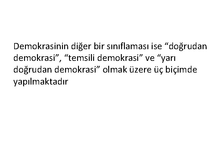 Demokrasinin diğer bir sınıflaması ise “doğrudan demokrasi”, “temsili demokrasi” ve “yarı doğrudan demokrasi” olmak