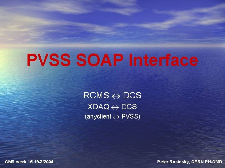 PVSS SOAP Interface RCMS DCS XDAQ DCS (anyclient PVSS) CMS week 15 -19/3/2004 Peter