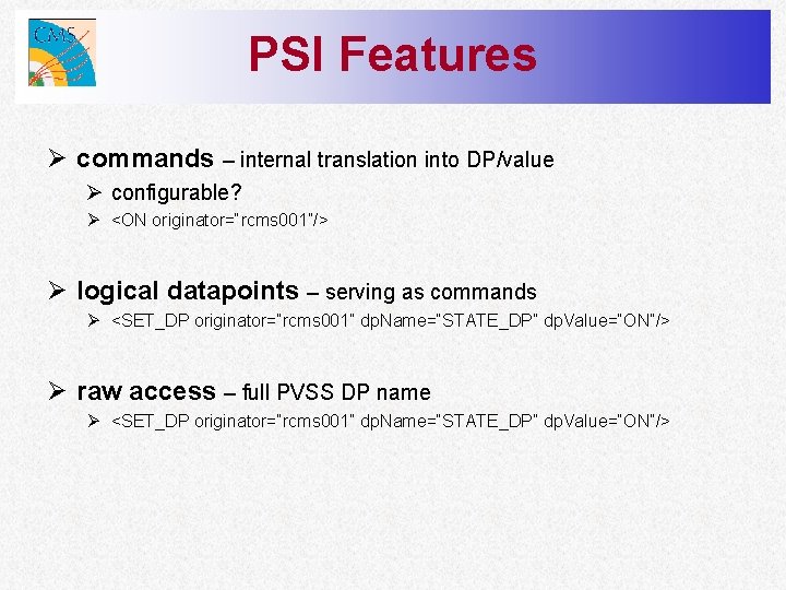 PSI Features Ø commands – internal translation into DP/value Ø configurable? Ø <ON originator=“rcms